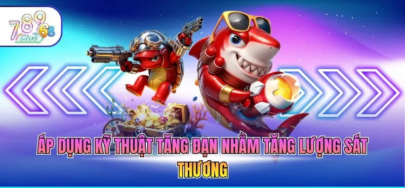 Mẹo Bắn Cá Hiệu Quả - Bí Kíp Săn Hũ Đỉnh Cho Game Thủ 3 Áp dụng kỹ thuật tăng đạn nhằm tăng lượng sát thương