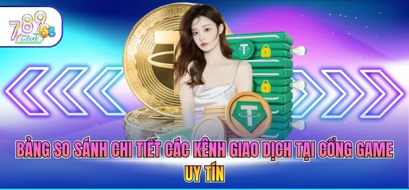 Bảng so sánh chi tiết các kênh giao dịch tại cổng game uy tín