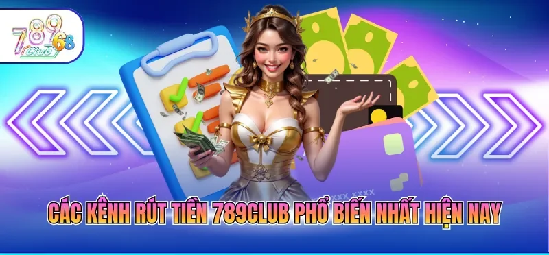Các kênh rút tiền 789CLUB phổ biến nhất hiện nay