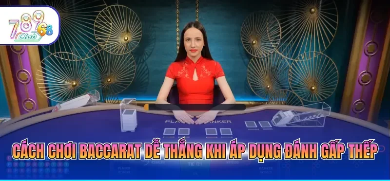 Cách Chơi Baccarat Dễ Thắng Siêu Hiệu Quả Từ Chuyên Gia 2 Cách chơi baccarat dễ thắng khi áp dụng đánh gấp thếp
