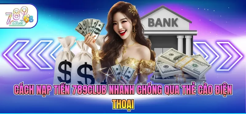 Cách nạp tiền 789CLUB nhanh chóng qua thẻ cào điện thoại