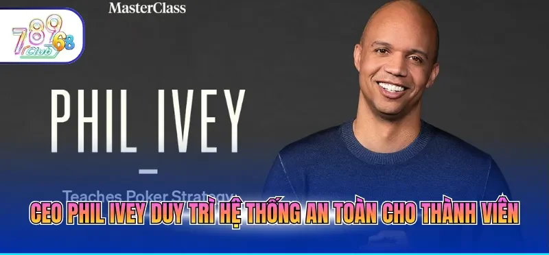 CEO Phil Ivey duy trì hệ thống an toàn cho thành viên