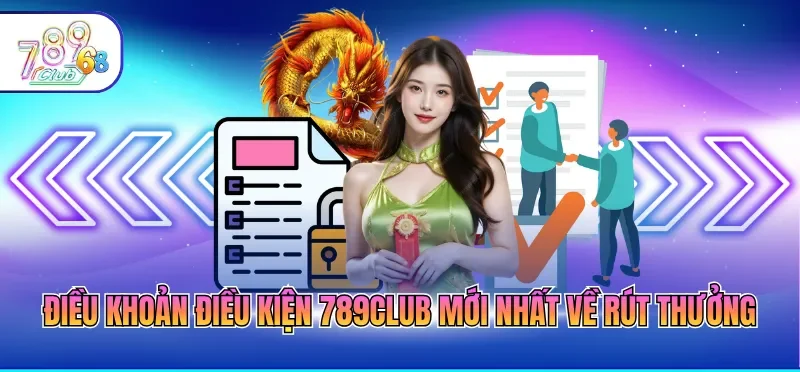 Điều khoản điều kiện 789CLUB mới nhất về rút thưởng