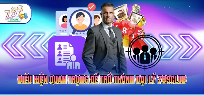 Đại Lý 789CLUB 1 Điều kiện quan trọng để trở thành đại lý 789CLUB
