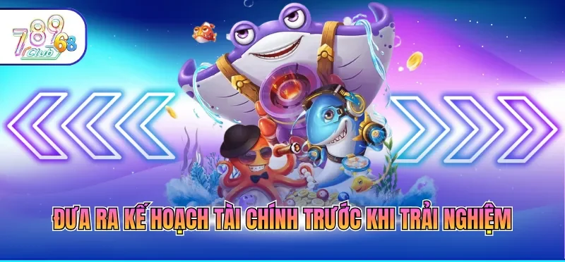 Mẹo Bắn Cá Hiệu Quả - Bí Kíp Săn Hũ Đỉnh Cho Game Thủ 4 Đưa ra kế hoạch tài chính trước khi trải nghiệm