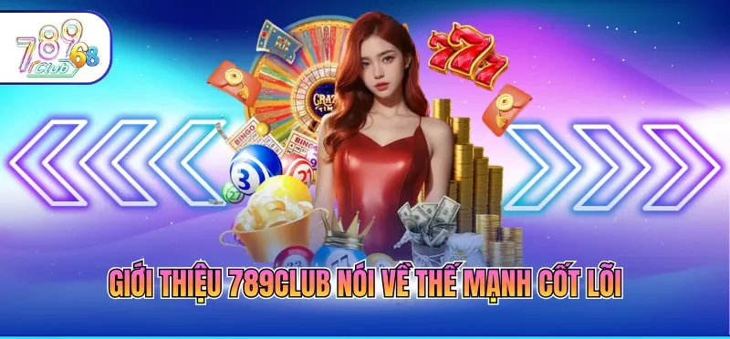 Giới Thiệu 789CLUB 4 Giới thiệu 789CLUB nói về thế mạnh cốt lõi