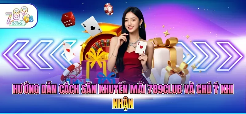 Khuyến Mãi 789CLUB 3 Hướng dẫn cách săn khuyến mãi 789CLUB và chú ý khi nhận