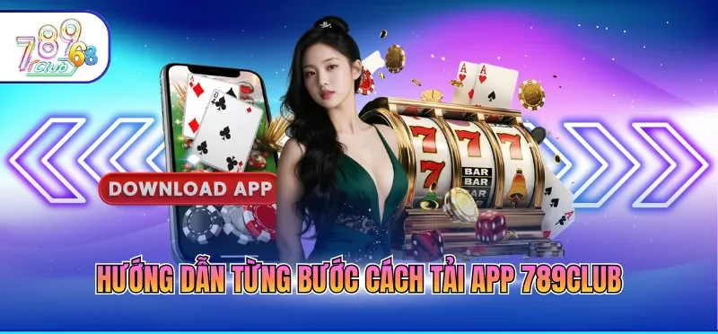 Hướng dẫn từng bước cách tải app 789CLUB
