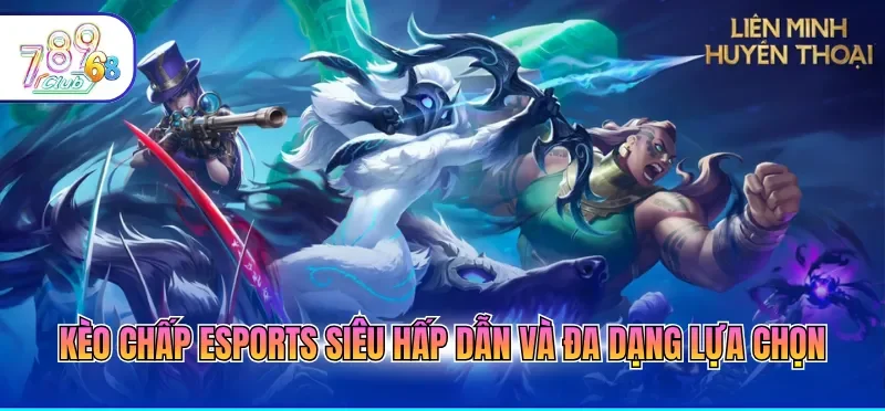 Kèo Esports Hôm Nay - Cập Nhật Nhanh, Phân Tích Chuẩn Xác 2 Kèo chấp Esports siêu hấp dẫn và đa dạng lựa chọn