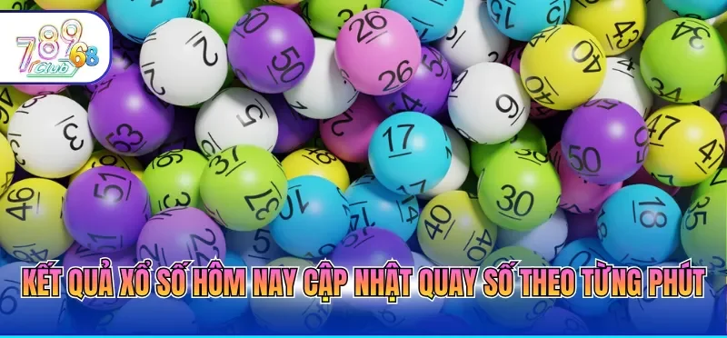 Kết quả xổ số hôm nay cập nhật quay số theo từng phút