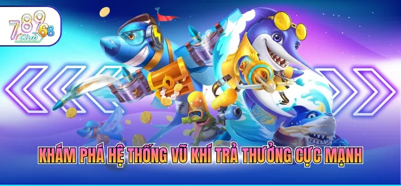 Game Bắn Cá Online Đổi Thưởng – Săn Hũ Đại Dương 2026 3 Khám phá hệ thống vũ khí trả thưởng cực mạnh