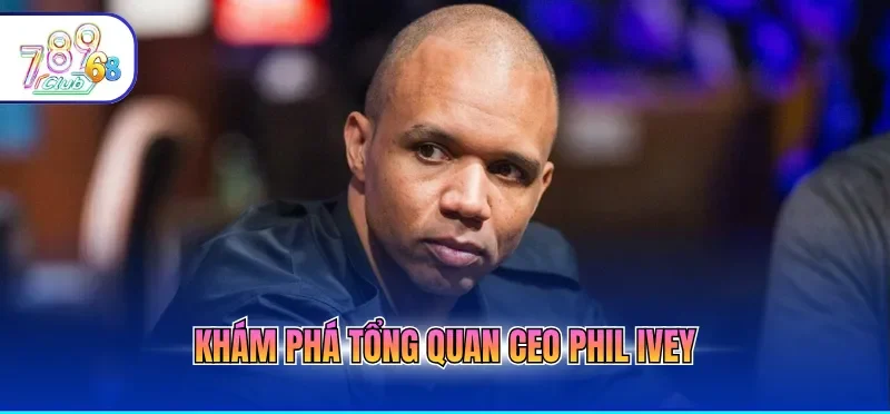 Khám phá tổng quan CEO Phil Ivey