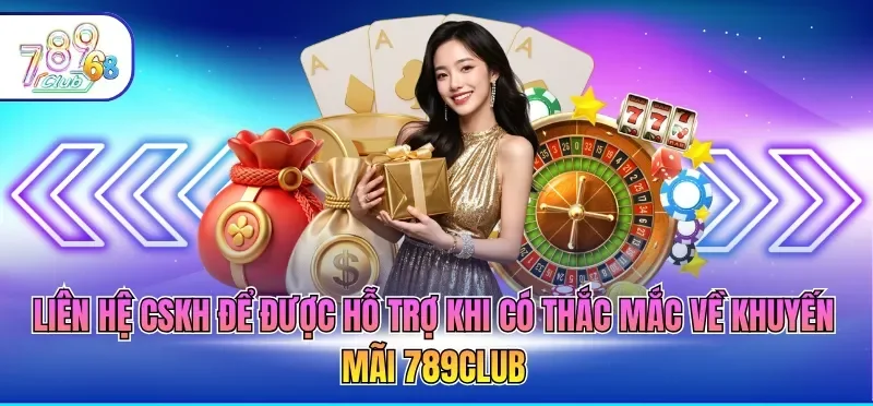 Khuyến Mãi 789CLUB 6 Liên hệ cskh để được hỗ trợ khi có thắc mắc về khuyến mãi 789CLUB