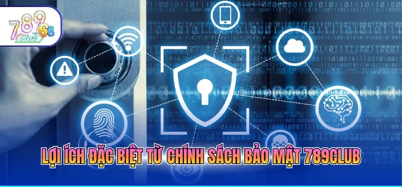 Lợi ích đặc biệt từ chính sách bảo mật 789CLUB