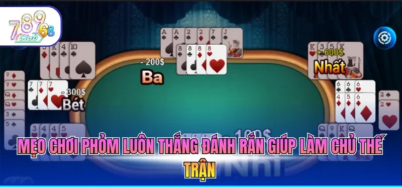 Mẹo chơi Phỏm luôn thắng đánh rắn giúp làm chủ thế trận
