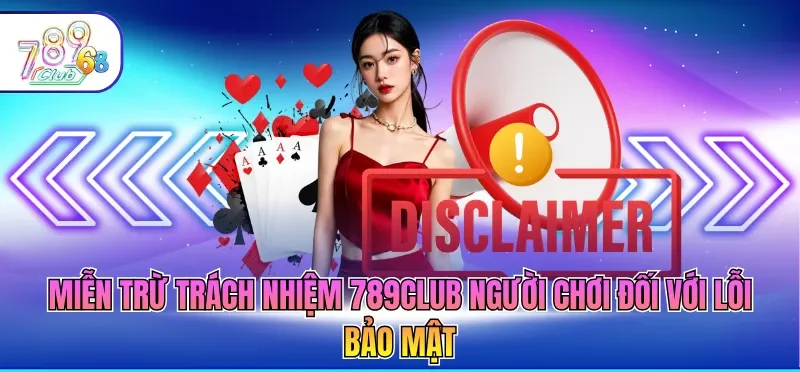 Miễn trừ trách nhiệm 789CLUb người chơi đối với lỗi bảo mật