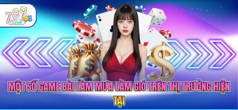 Một số game bài làm mưa làm gió trên thị trường hiện tại