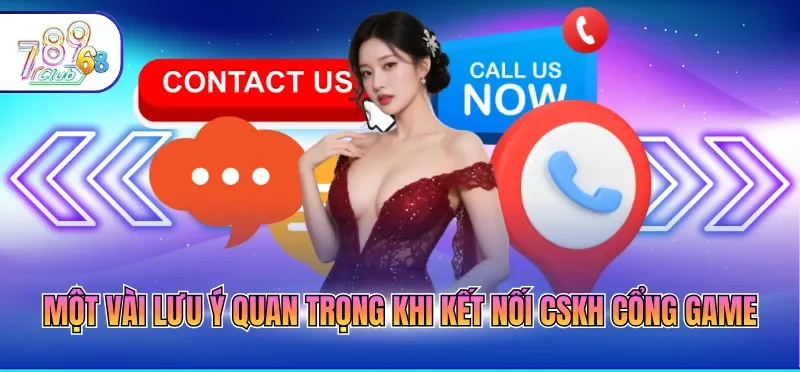 Liên Hệ 789CLUB 5 Một vài lưu ý quan trọng khi kết nối CSKH cổng game