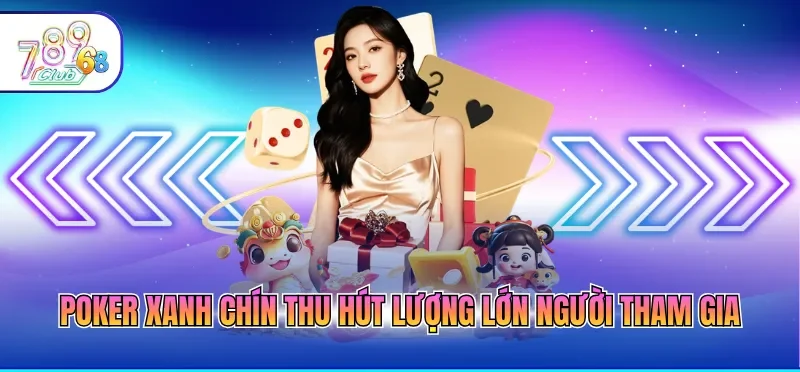 Giới Thiệu 789CLUB 3 Poker xanh chín thu hút lượng lớn người tham gia