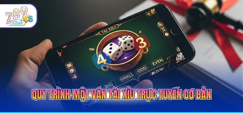 Quy trình một ván tài xỉu trực tuyến cơ bản