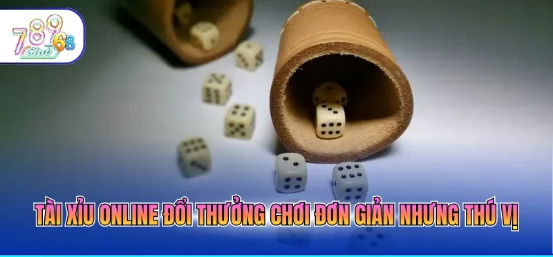 Tài xỉu online đổi thưởng chơi đơn giản nhưng thú vị