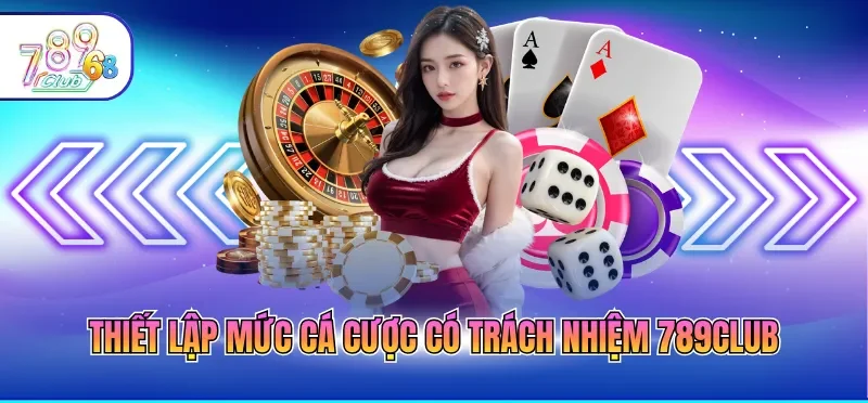 Thiết lập mức cá cược có trách nhiệm 789CLUB