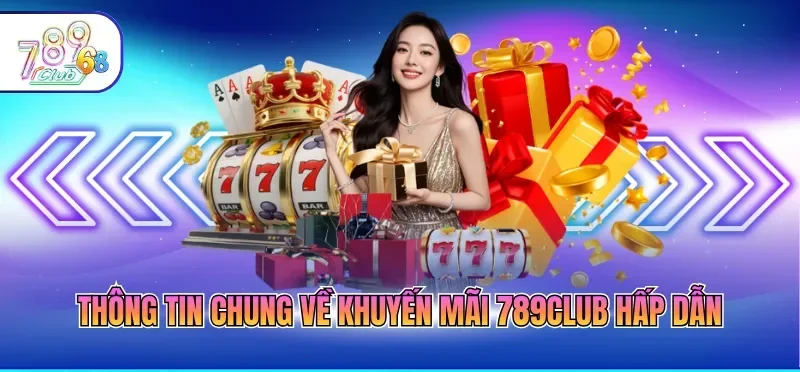 Khuyến Mãi 789CLUB 1 Thông tin chung về khuyến mãi 789CLUB hấp dẫn