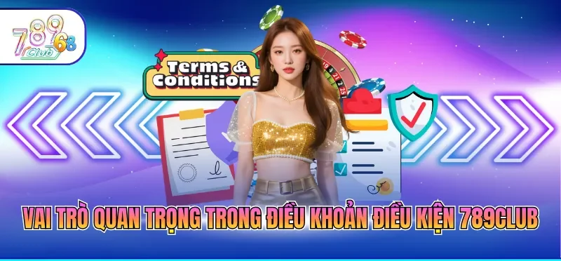 Vai trò quan trọng trong điều khoản điều kiện 789CLUB