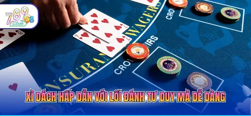 Xì dách hấp dẫn với lối đánh tư duy mà dễ dàng